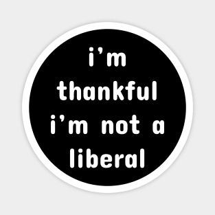 I M Thankful I M Not A Liberal – Funny Conservative Quote Magnet